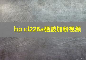 hp cf228a硒鼓加粉视频